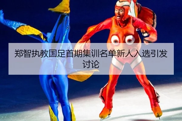 郑智执教国足首期集训名单新人入选引发讨论